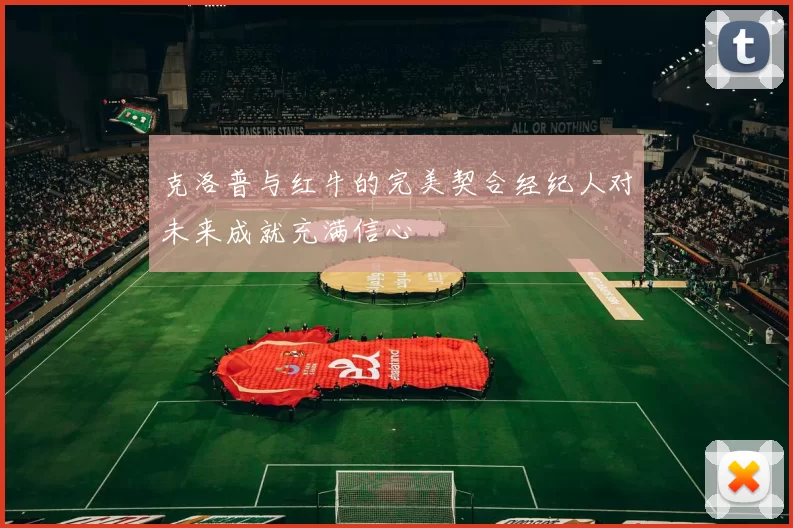 克洛普与红牛的完美契合经纪人对未来成就充满信心