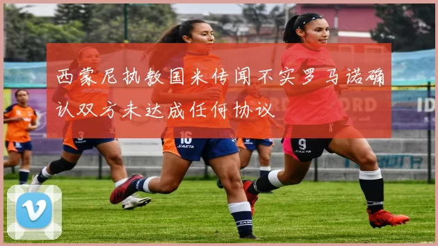 西蒙尼执教国米传闻不实罗马诺确认双方未达成任何协议
